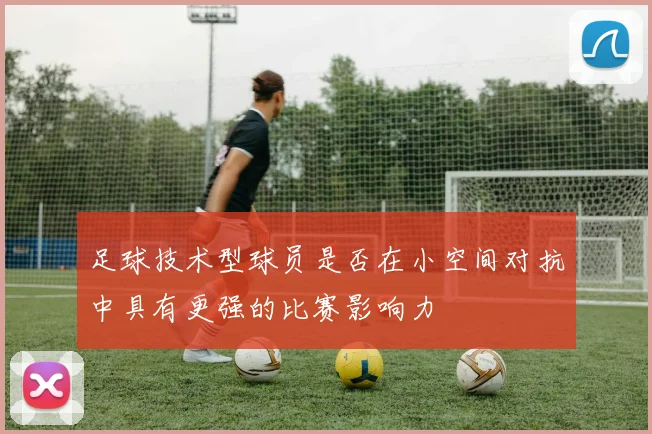 足球技术型球员是否在小空间对抗中具有更强的比赛影响力