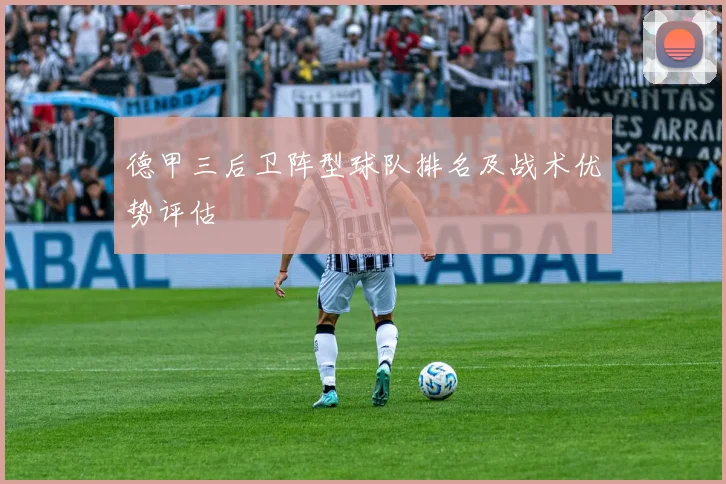 德甲三后卫阵型球队排名及战术优势评估