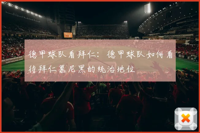 德甲球队看拜仁：德甲球队如何看待拜仁慕尼黑的统治地位